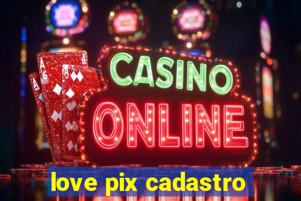 love pix cadastro